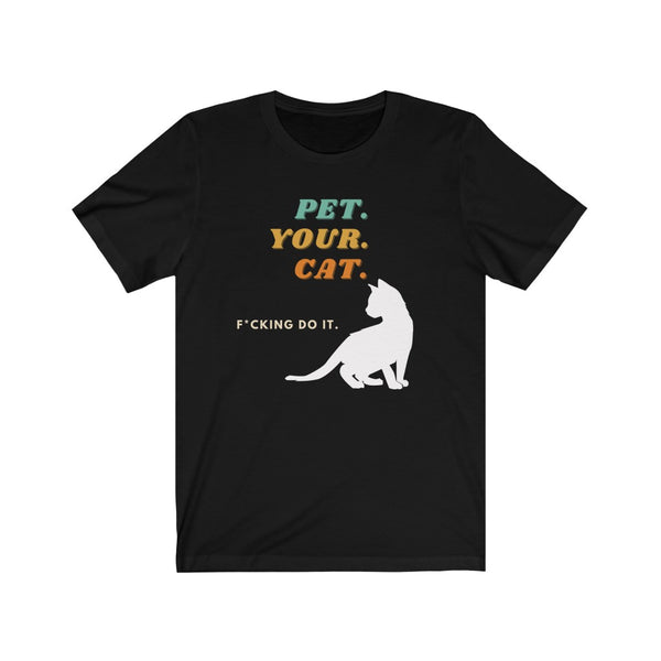 Cat shirt- Pet your cat (f*cking do it)